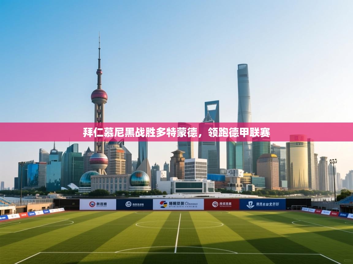 蓝鲸体育直播在线观看-拜仁慕尼黑战胜多特蒙德,领跑德甲联赛 第1张