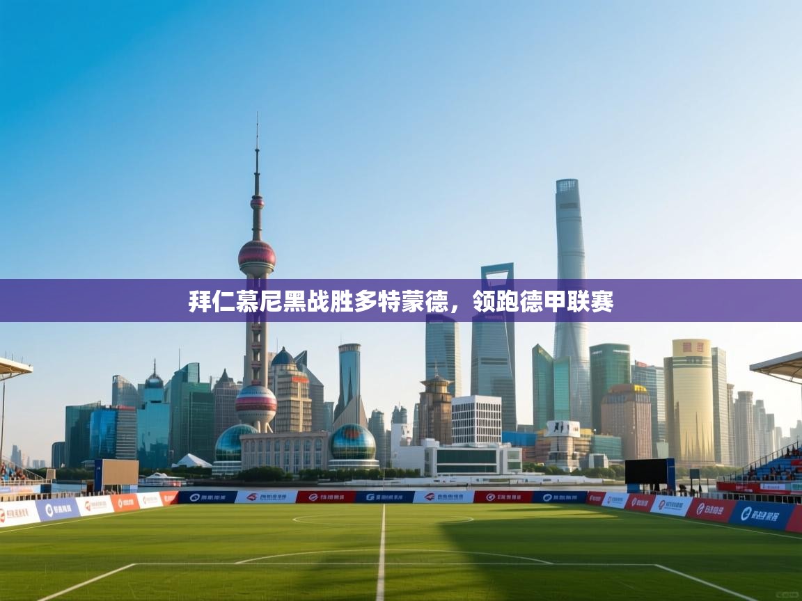 蓝鲸体育直播在线观看-拜仁慕尼黑战胜多特蒙德,领跑德甲联赛 第2张