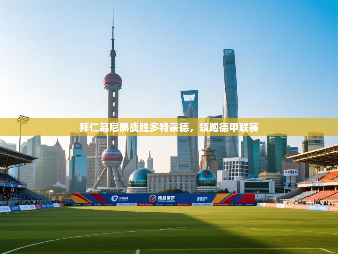 蓝鲸体育直播在线观看-拜仁慕尼黑战胜多特蒙德,领跑德甲联赛 第3张