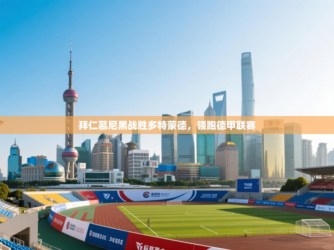 蓝鲸体育直播在线观看-拜仁慕尼黑战胜多特蒙德,领跑德甲联赛 第4张