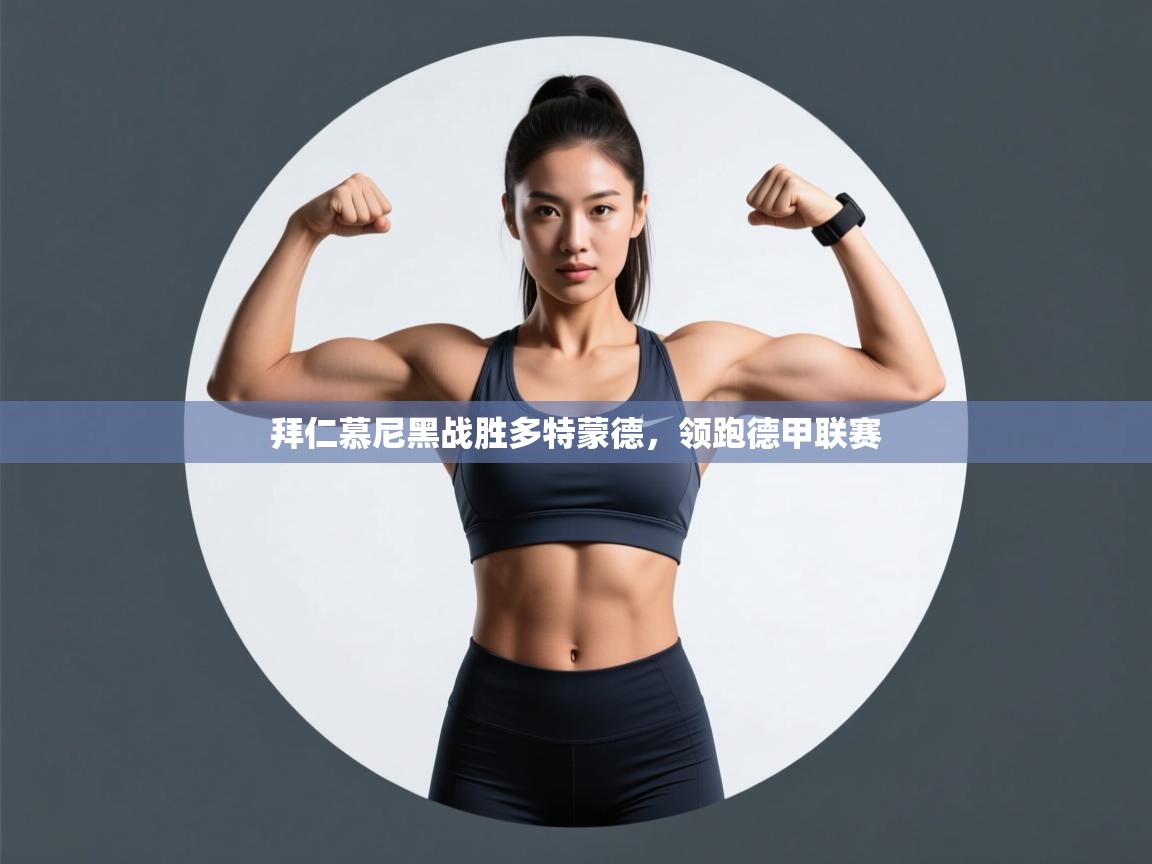 蓝鲸体育官网-拜仁慕尼黑战胜多特蒙德,领跑德甲联赛 第2张