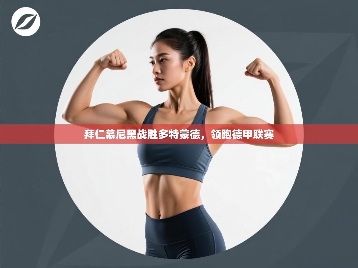 蓝鲸体育官网-拜仁慕尼黑战胜多特蒙德,领跑德甲联赛 第4张