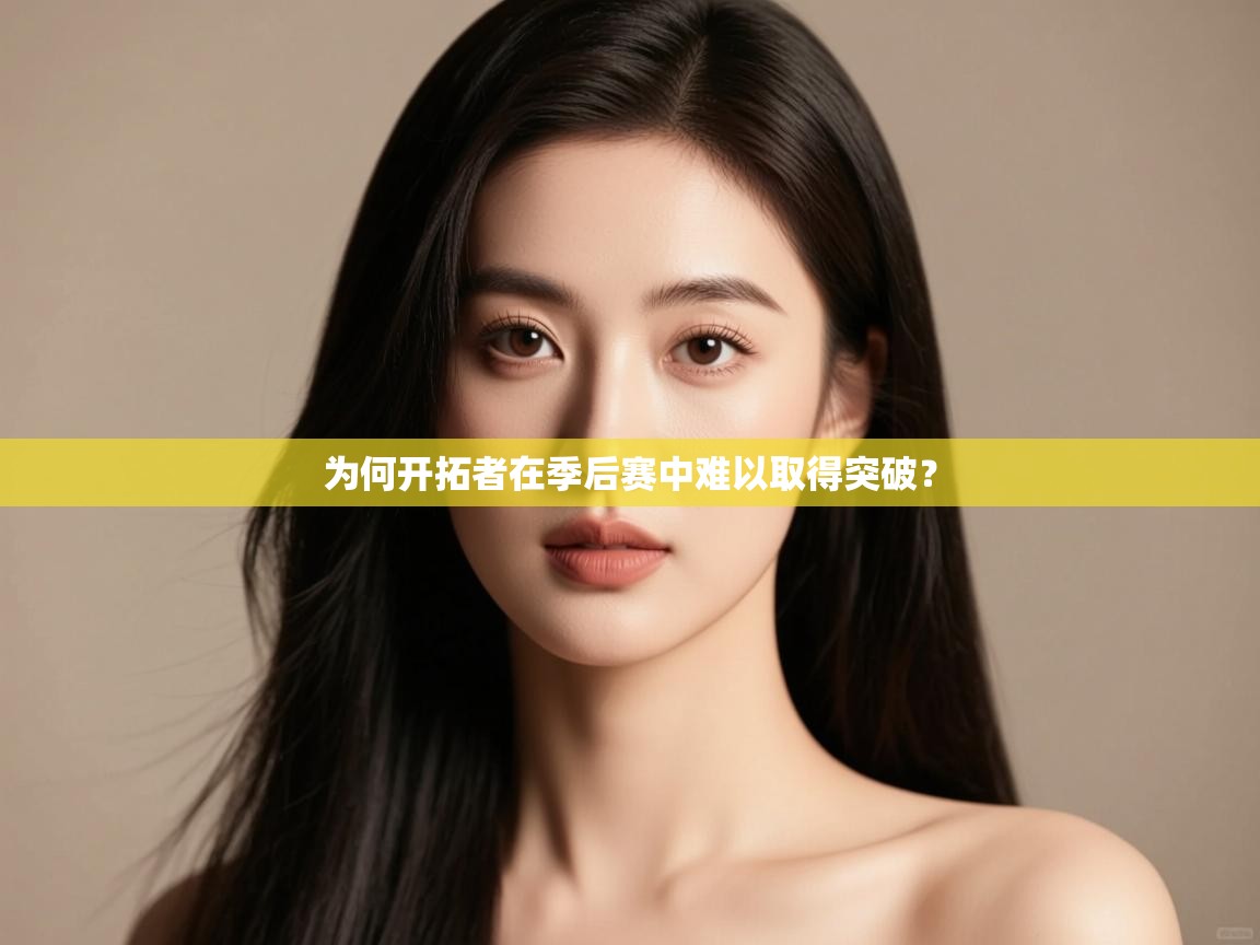 -为何开拓者在季后赛中难以取得突破? 第1张