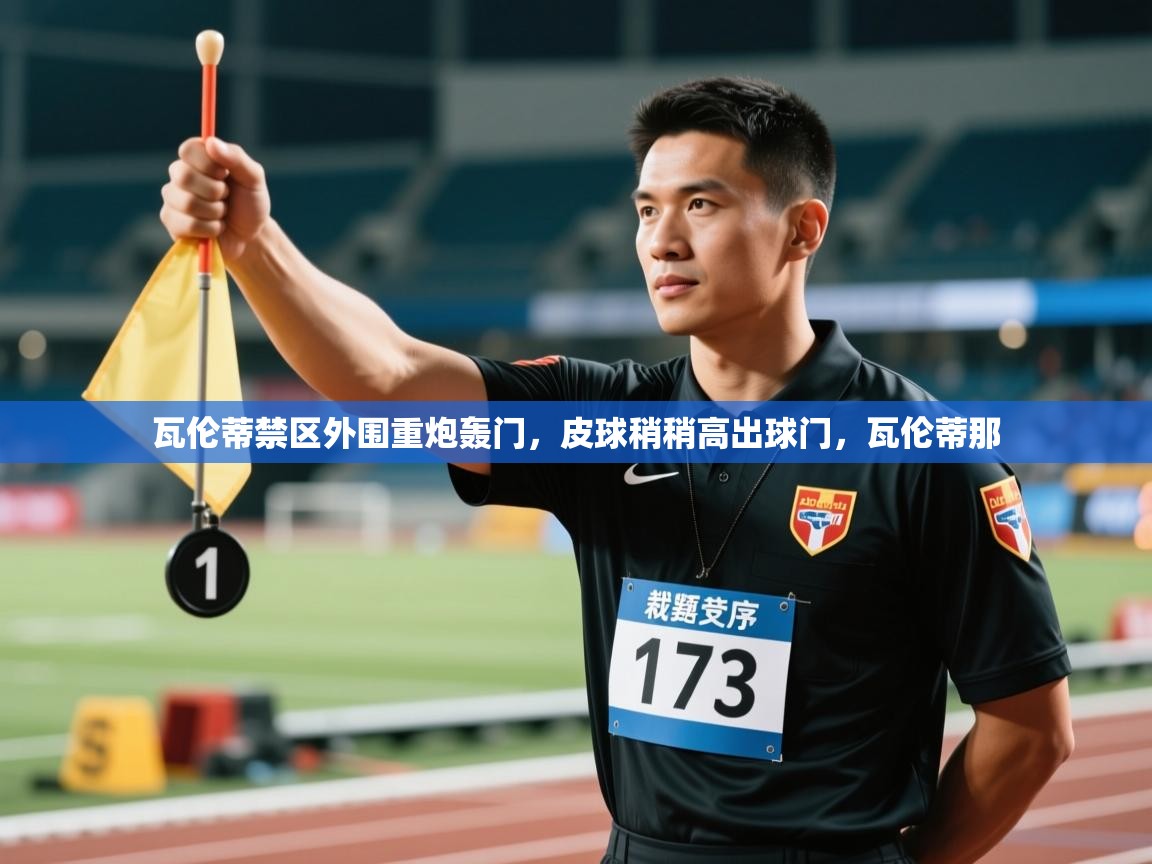 蓝鲸体育在线直播-瓦伦蒂禁区外围重炮轰门，皮球稍稍高出球门，瓦伦蒂那  第4张