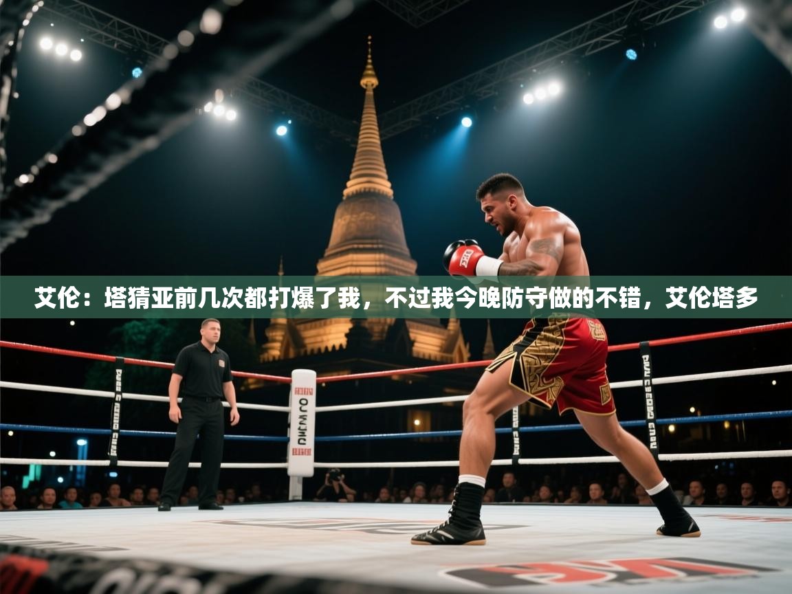 蓝鲸体育在线观看-艾伦：塔猜亚前几次都打爆了我，不过我今晚防守做的不错，艾伦塔多  第3张